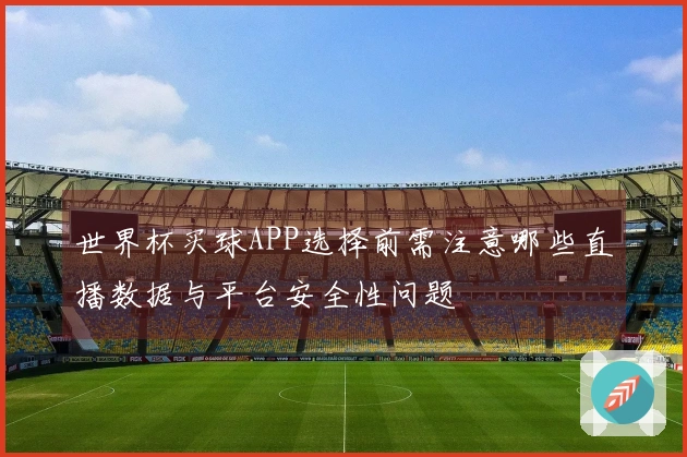 世界杯买球APP选择前需注意哪些直播数据与平台安全性问题